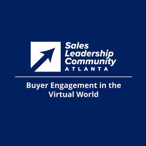 Buyer Engagement in the Virtual World - Sales Leadership Community Virtual Meeting Hosted by Atlanta Chapter