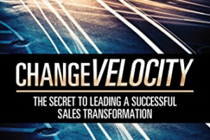 Change Velocity: The Secret to Leading a Successful Sales Transformation