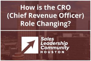 How the Chief Revenue Officer (CRO) Role Is Changing (A Sales Leadership Community Panel Discussion Hosted by the Houston Chapter)